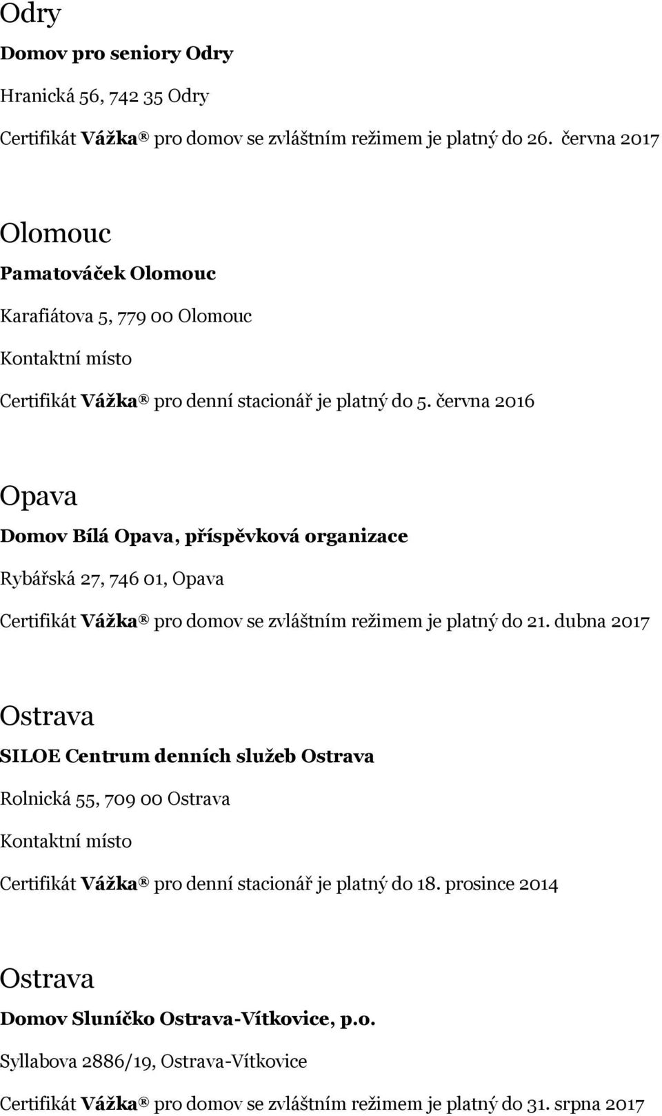 června 2016 Opava Domov Bílá Opava, příspěvková organizace Rybářská 27, 746 01, Opava Certifikát Vážka pro domov se zvláštním režimem je platný do 21.