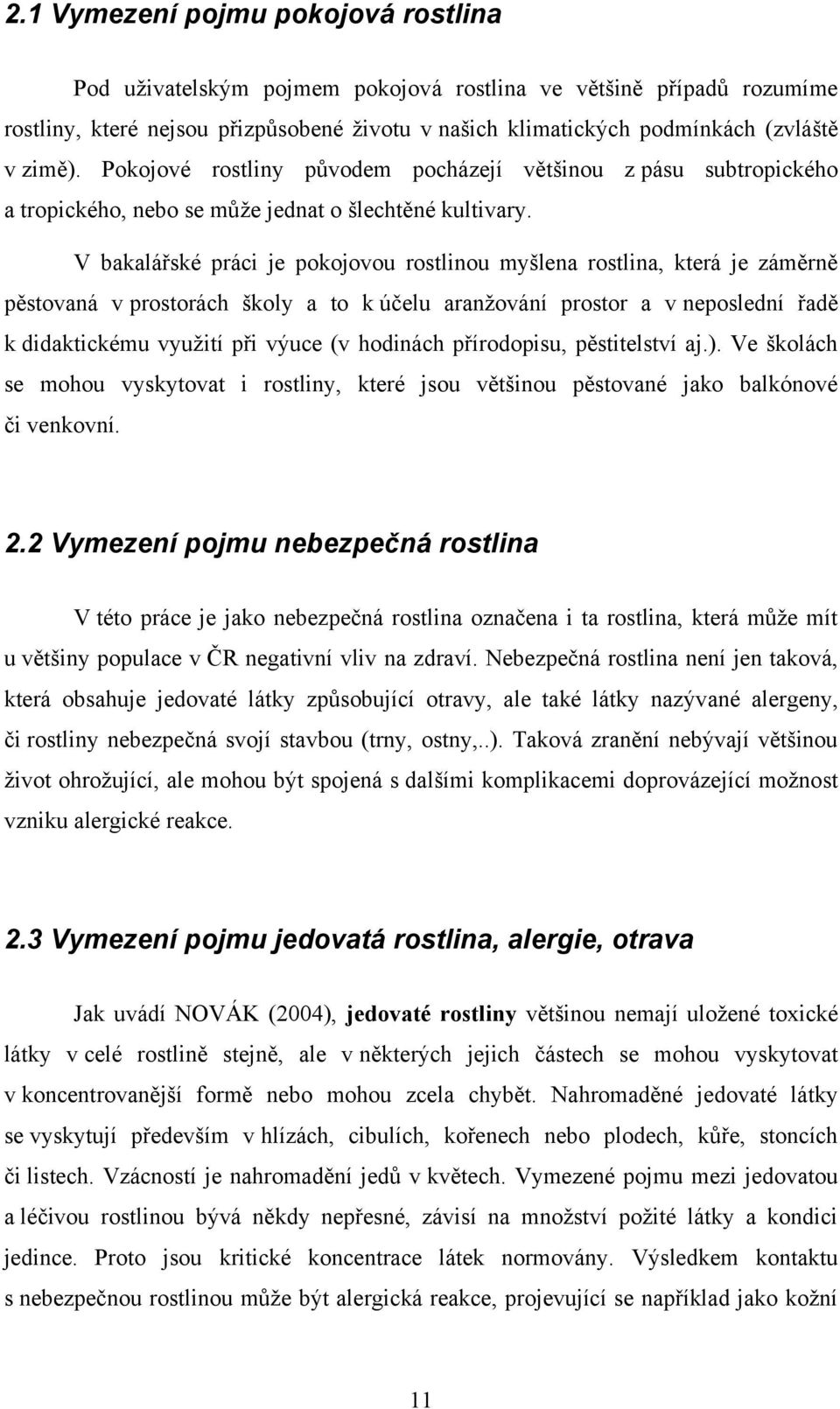 V bakalářské práci je pokojovou rostlinou myšlena rostlina, která je záměrně pěstovaná v prostorách školy a to k účelu aranžování prostor a v neposlední řadě k didaktickému využití při výuce (v