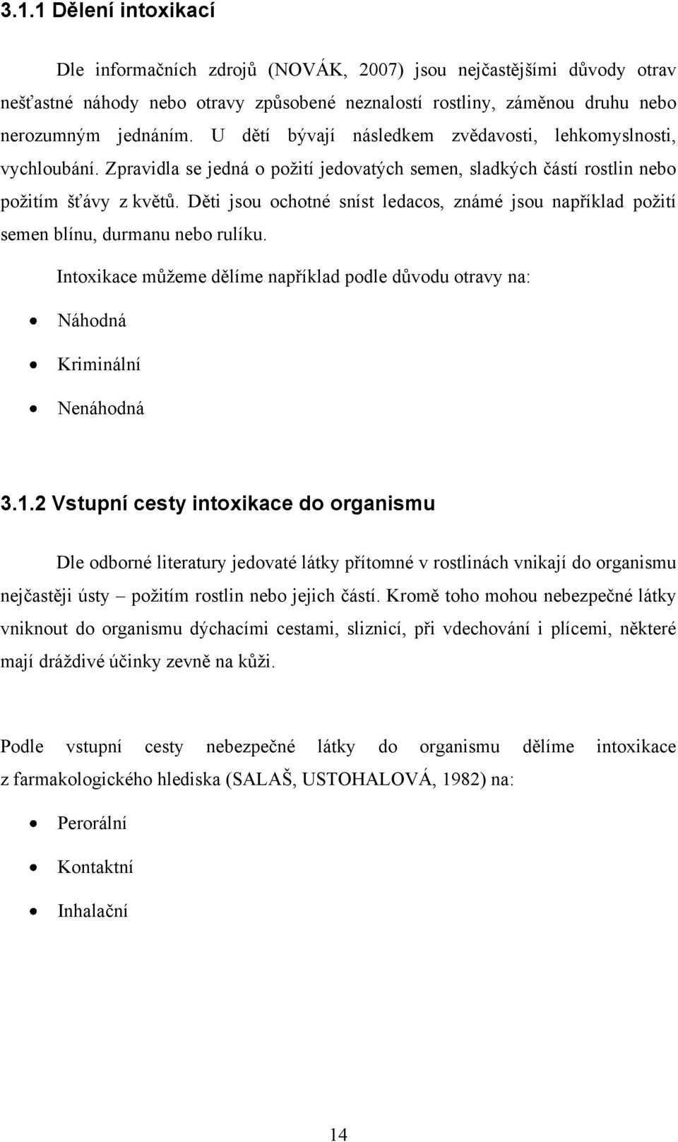 Děti jsou ochotné sníst ledacos, známé jsou například požití semen blínu, durmanu nebo rulíku. Intoxikace můžeme dělíme například podle důvodu otravy na: Náhodná Kriminální Nenáhodná 3.1.