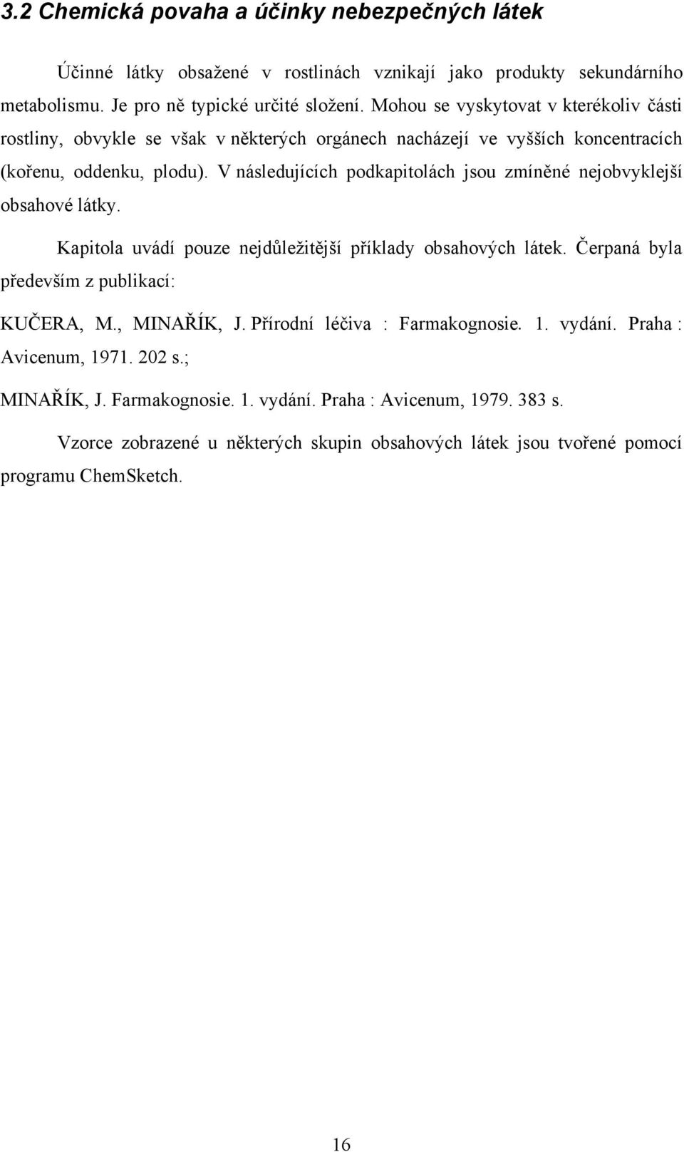 V následujících podkapitolách jsou zmíněné nejobvyklejší obsahové látky. Kapitola uvádí pouze nejdůležitější příklady obsahových látek. Čerpaná byla především z publikací: KUČERA, M.