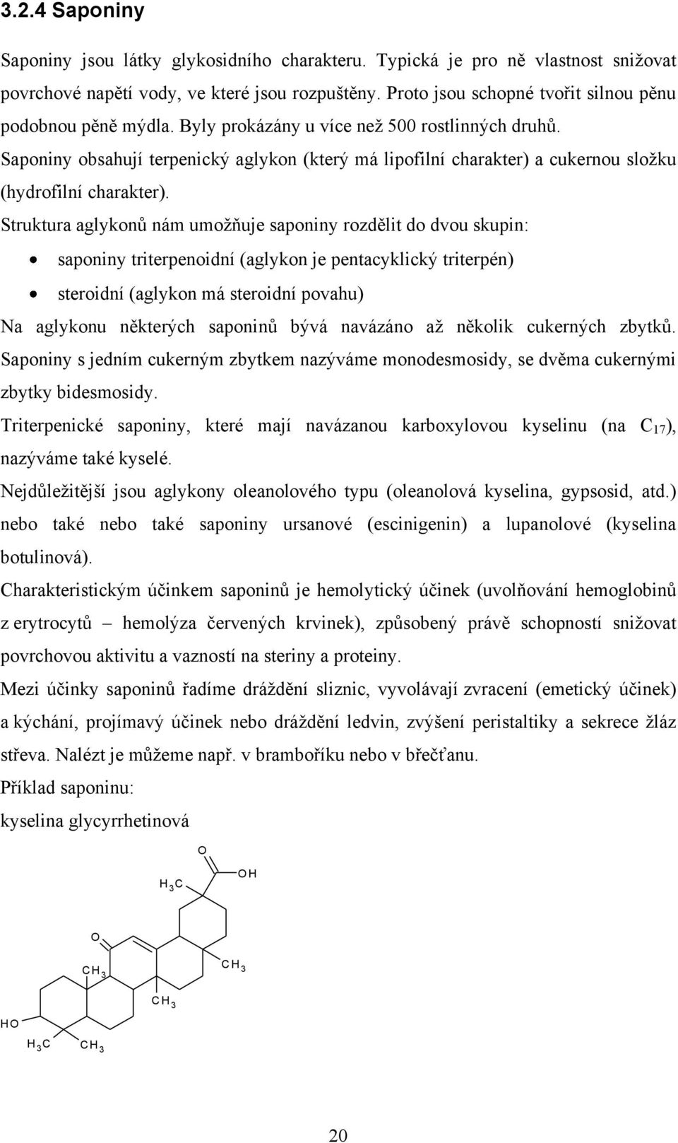 Saponiny obsahují terpenický aglykon (který má lipofilní charakter) a cukernou složku (hydrofilní charakter).