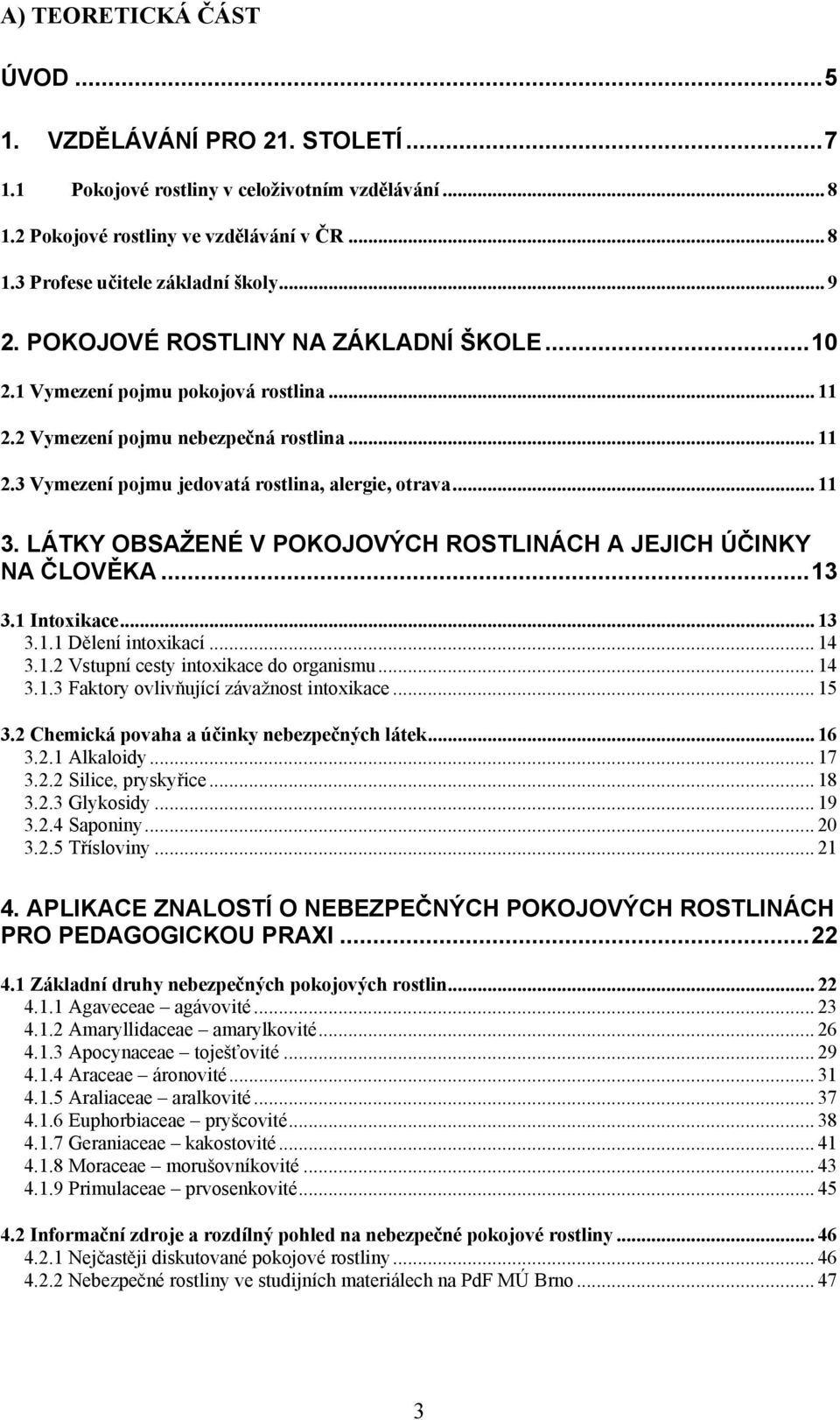 LÁTKY OBSAŢENÉ V POKOJOVÝCH ROSTLINÁCH A JEJICH ÚČINKY NA ČLOVĚKA... 13 3.1 Intoxikace... 13 3.1.1 Dělení intoxikací... 14 3.1.2 Vstupní cesty intoxikace do organismu... 14 3.1.3 Faktory ovlivňující závažnost intoxikace.