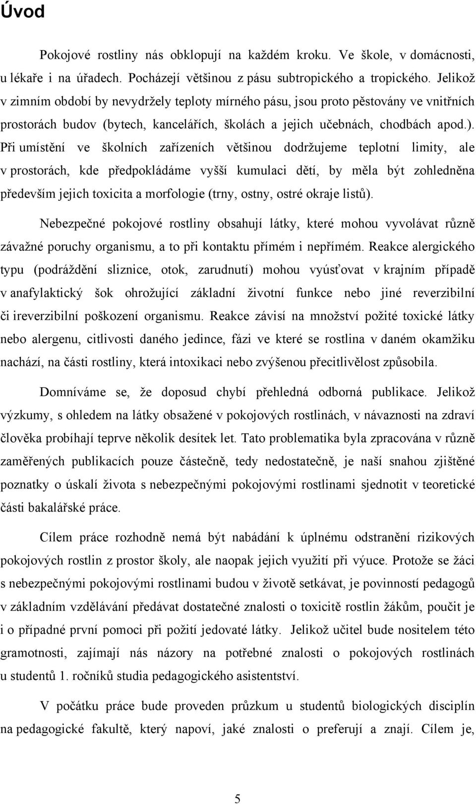 Při umístění ve školních zařízeních většinou dodržujeme teplotní limity, ale v prostorách, kde předpokládáme vyšší kumulaci dětí, by měla být zohledněna především jejich toxicita a morfologie (trny,