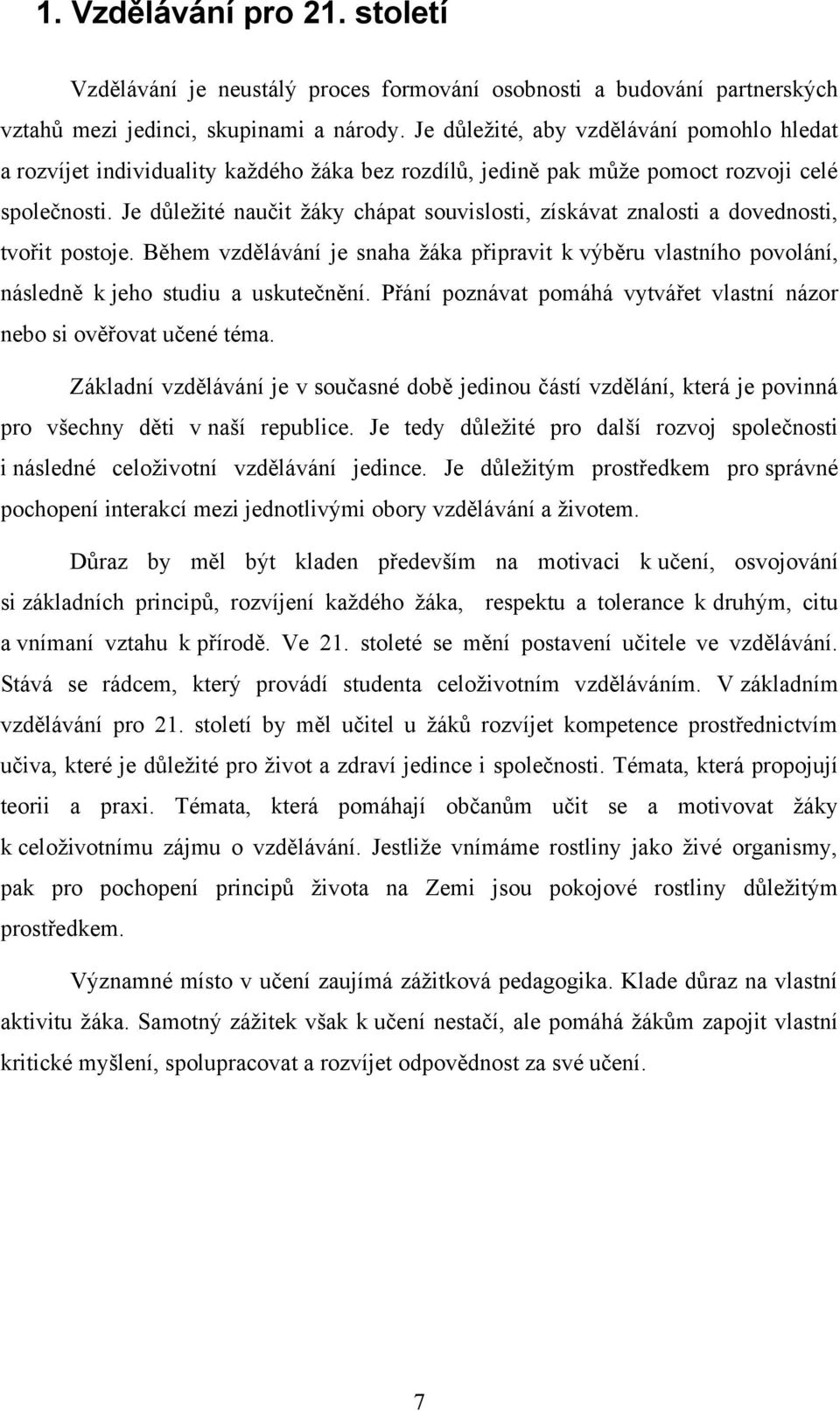 Je důležité naučit žáky chápat souvislosti, získávat znalosti a dovednosti, tvořit postoje. Během vzdělávání je snaha žáka připravit k výběru vlastního povolání, následně k jeho studiu a uskutečnění.