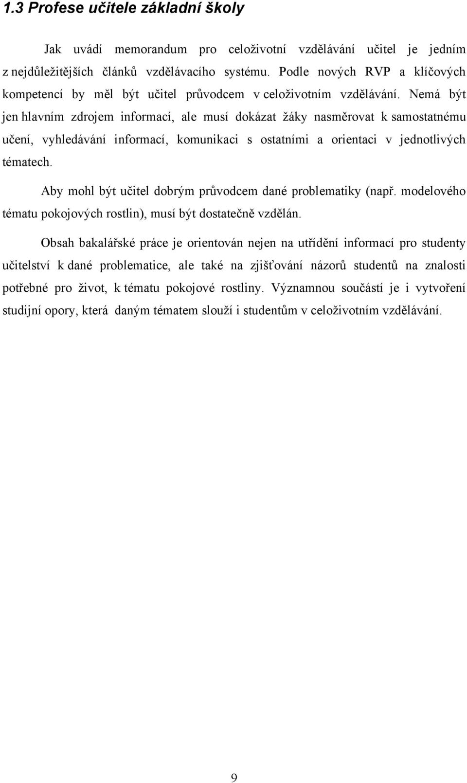 Nemá být jen hlavním zdrojem informací, ale musí dokázat žáky nasměrovat k samostatnému učení, vyhledávání informací, komunikaci s ostatními a orientaci v jednotlivých tématech.