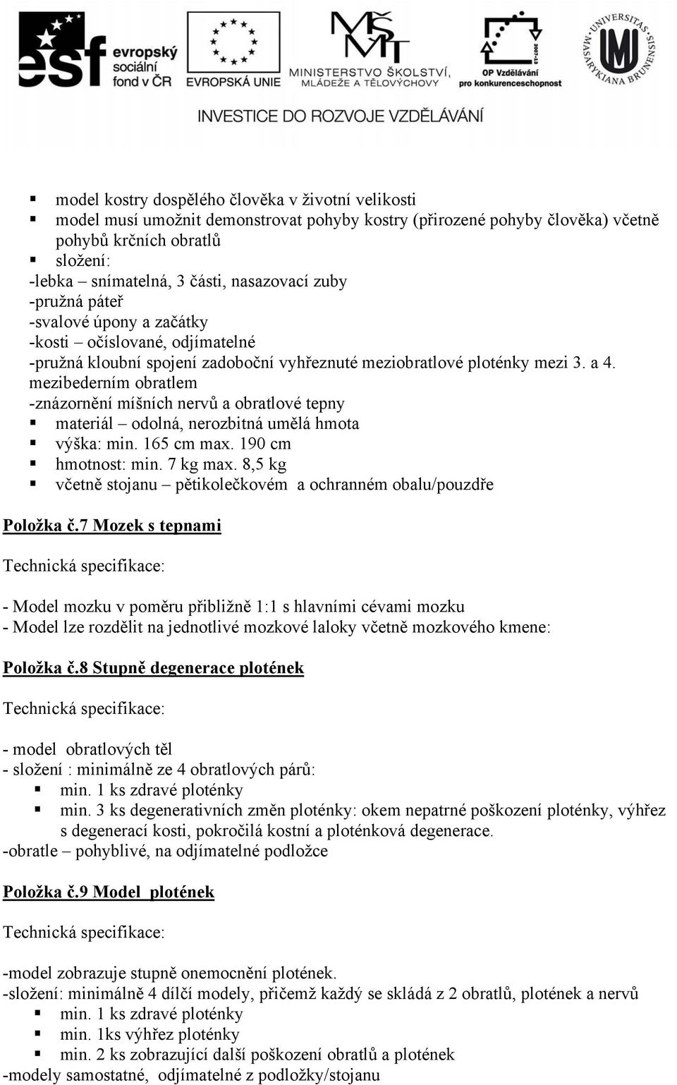 mezibederním obratlem -znázornění míšních nervů a obratlové tepny materiál odolná, nerozbitná umělá hmota výška: min. 165 cm max. 190 cm hmotnost: min. 7 kg max.