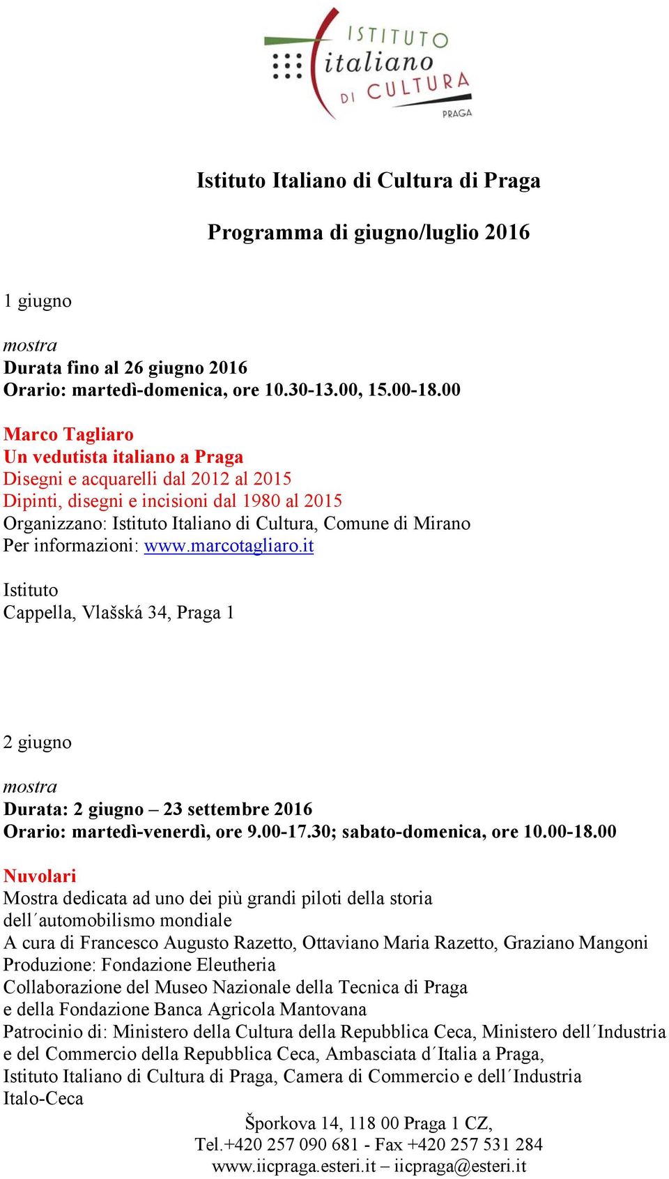 informazioni: www.marcotagliaro.it Istituto Cappella, Vlašská 34, Praga 1 2 giugno mostra Durata: 2 giugno 23 settembre 2016 Orario: martedì-venerdì, ore 9.00-17.30; sabato-domenica, ore 10.00-18.