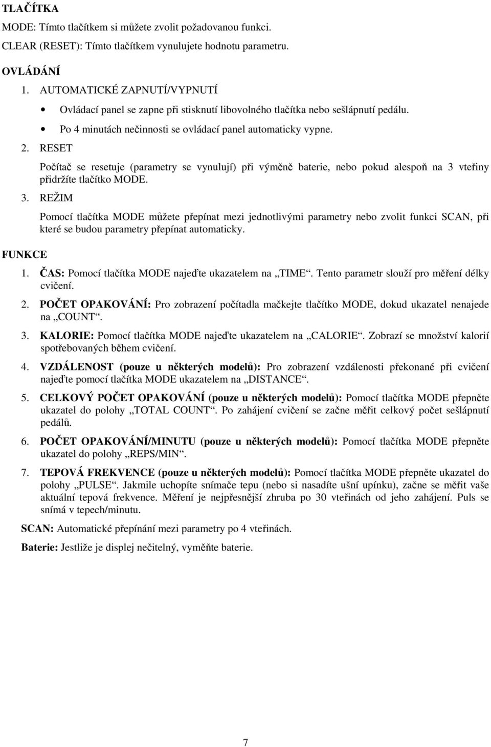 RESET Počítač se resetuje (parametry se vynulují) při výměně baterie, nebo pokud alespoň na 3 