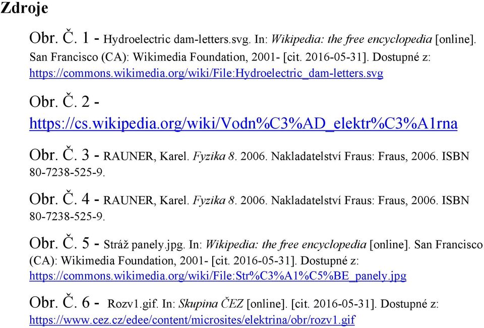 ISBN 80-7238-525-9. Obr. Č. 4 - RAUNER, Karel. Fyzika 8. 2006. Nakladatelství Fraus: Fraus, 2006. ISBN 80-7238-525-9. Obr. Č. 5 - Stráž panely.jpg. In: Wikipedia: the free encyclopedia [online].