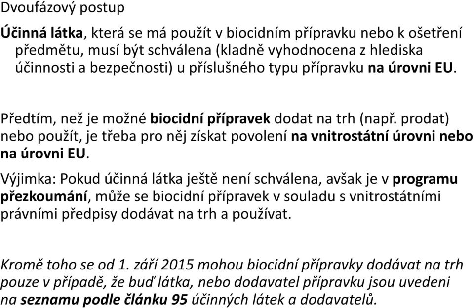 Výjimka: Pokud účinná látka ještě není schválena, avšak je v programu přezkoumání, může se biocidní přípravek v souladu s vnitrostátními právními předpisy dodávat na trh a používat.