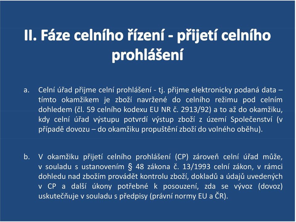 2913/92) a to až do okamžiku, kdy celní úřad výstupu potvrdí výstup zboží z území Společenství (v případě dovozu do okamžiku propuštění zboží do volného oběhu). b.