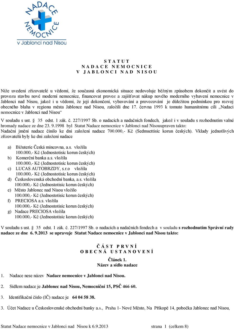 důležitou podmínkou pro rozvoj obecného blaha v regionu města Jablonce nad Nisou, založili dne 17. června 1993 k tomuto humanitnímu cíli Nadaci nemocnice v Jablonci nad Nisou V souladu s ust. 35 odst.