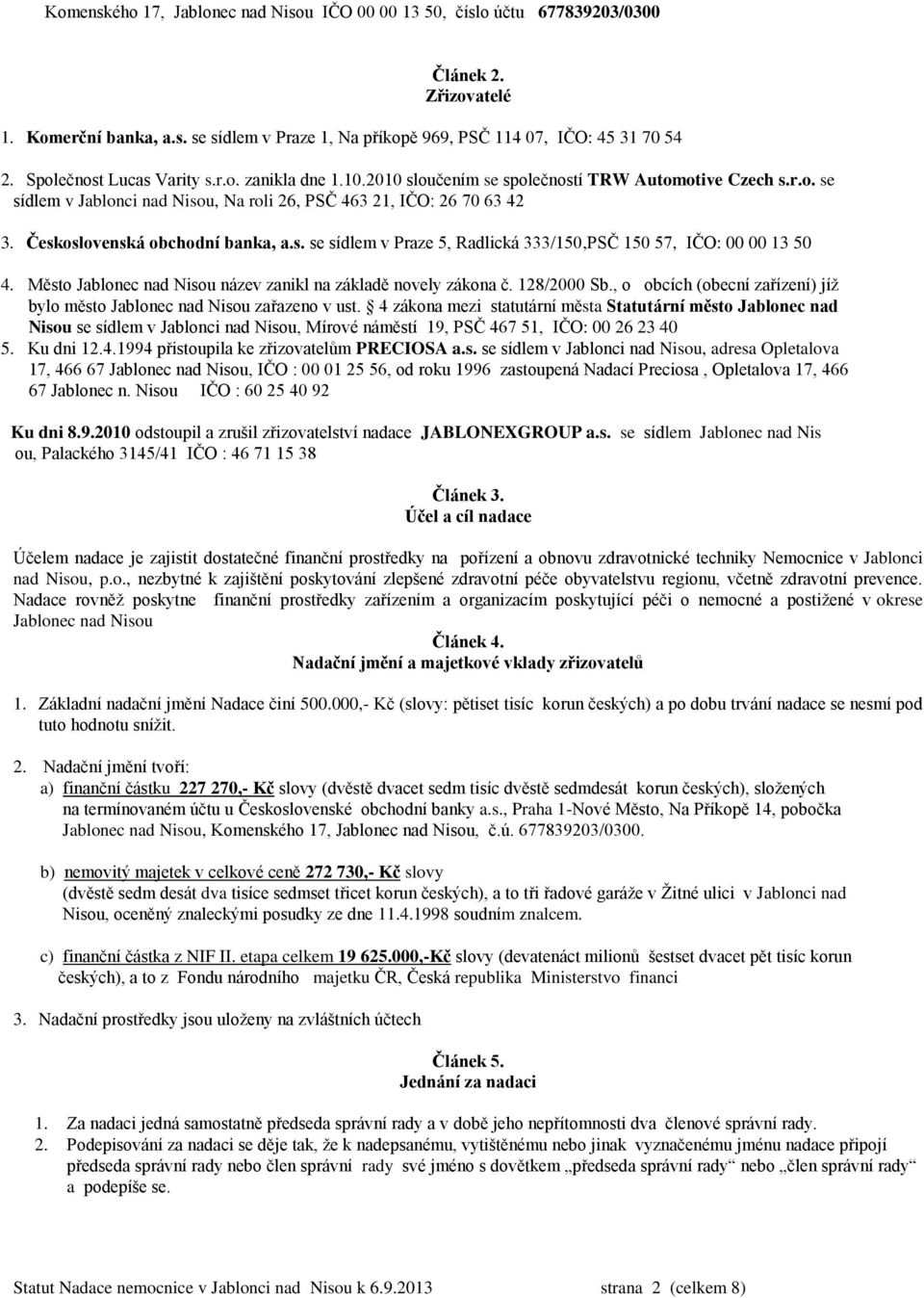 Československá obchodní banka, a.s. se sídlem v Praze 5, Radlická 333/150,PSČ 150 57, IČO: 00 00 13 50 4. Město Jablonec nad Nisou název zanikl na základě novely zákona č. 128/2000 Sb.