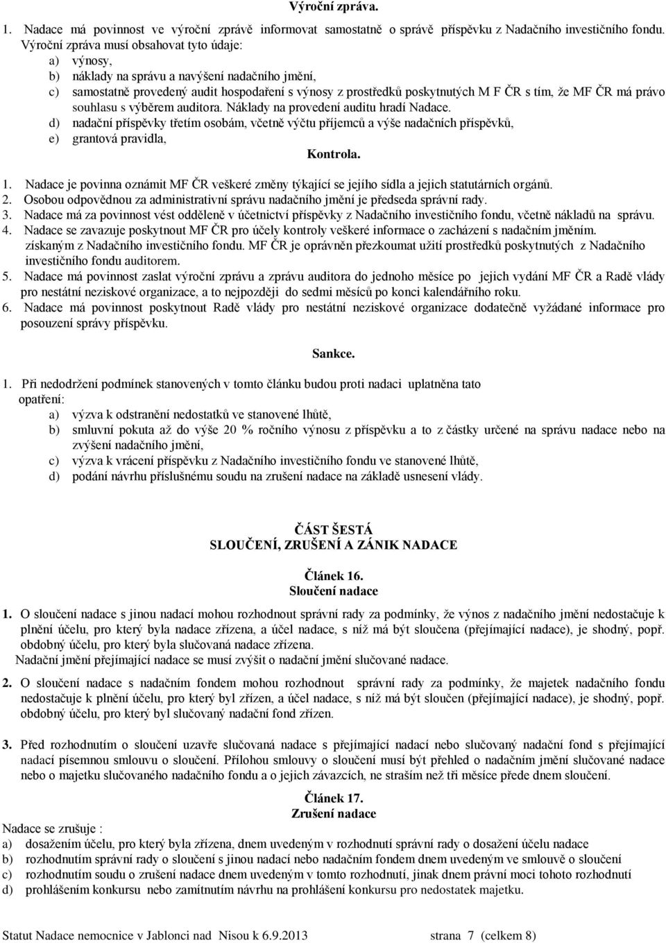 ČR má právo souhlasu s výběrem auditora. Náklady na provedení auditu hradí Nadace. d) nadační příspěvky třetím osobám, včetně výčtu příjemců a výše nadačních příspěvků, e) grantová pravidla, Kontrola.