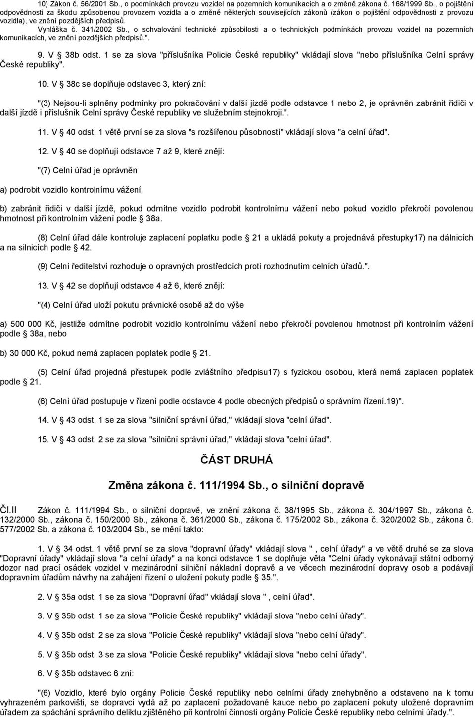 341/2002 Sb., o schvalování technické způsobilosti a o technických podmínkách provozu vozidel na pozemních komunikacích, ve znění pozdějších předpisů.". 9. V 38b odst.