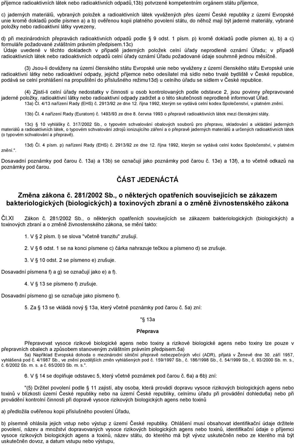 d) při mezinárodních přepravách radioaktivních odpadů podle 9 odst. 1 písm. p) kromě dokladů podle písmen a), b) a c) formuláře požadované zvláštním právním předpisem.