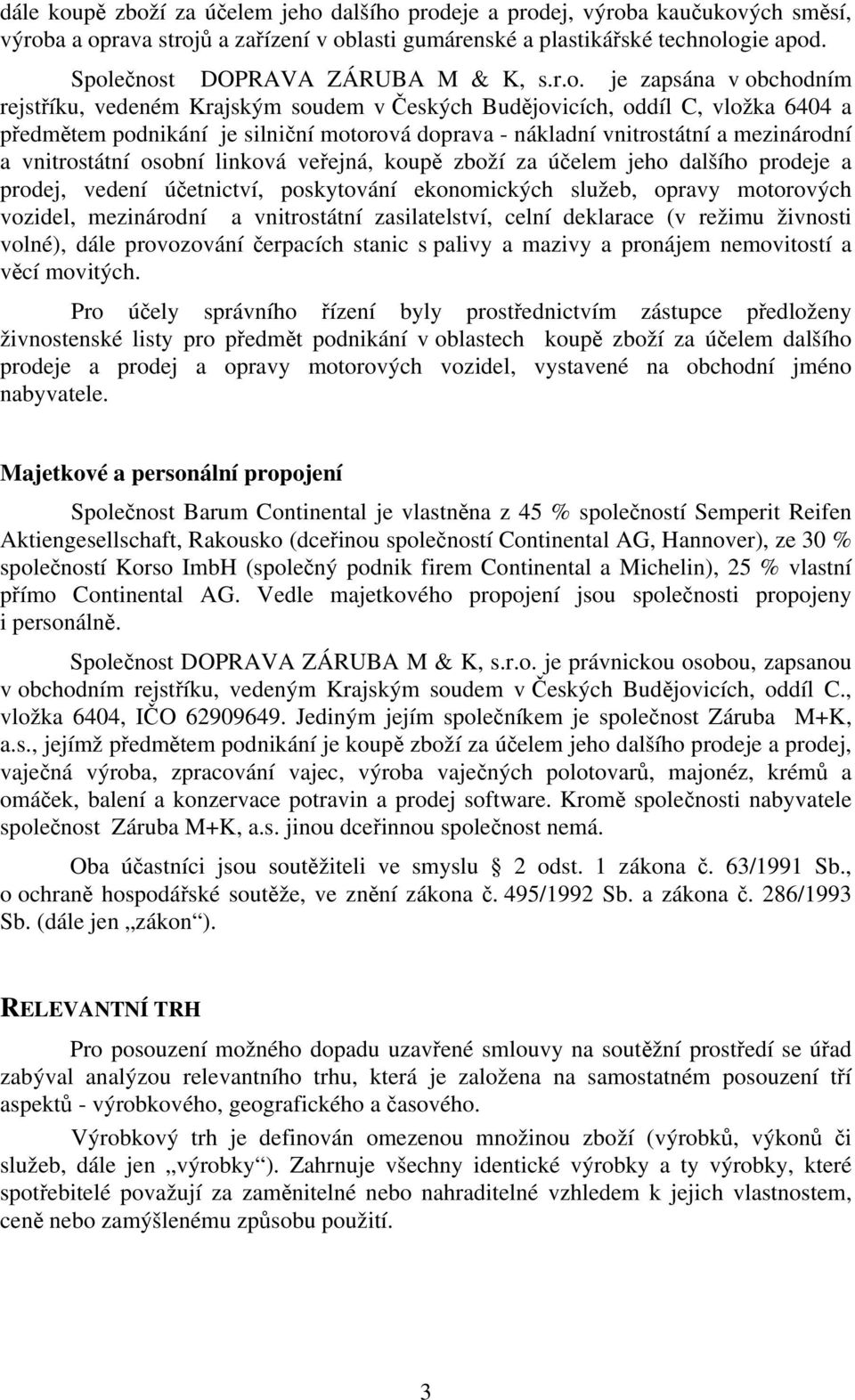 nákladní vnitrostátní a mezinárodní a vnitrostátní osobní linková veřejná, koupě zboží za účelem jeho dalšího prodeje a prodej, vedení účetnictví, poskytování ekonomických služeb, opravy motorových