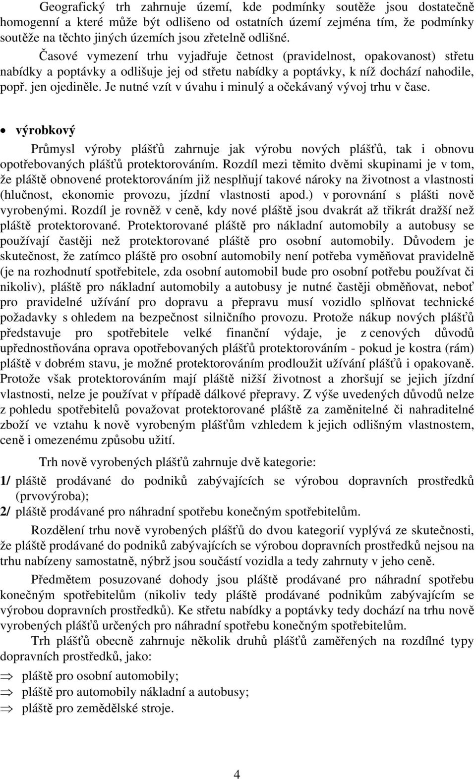 Je nutné vzít v úvahu i minulý a očekávaný vývoj trhu v čase. výrobkový Průmysl výroby plášťů zahrnuje jak výrobu nových plášťů, tak i obnovu opotřebovaných plášťů protektorováním.