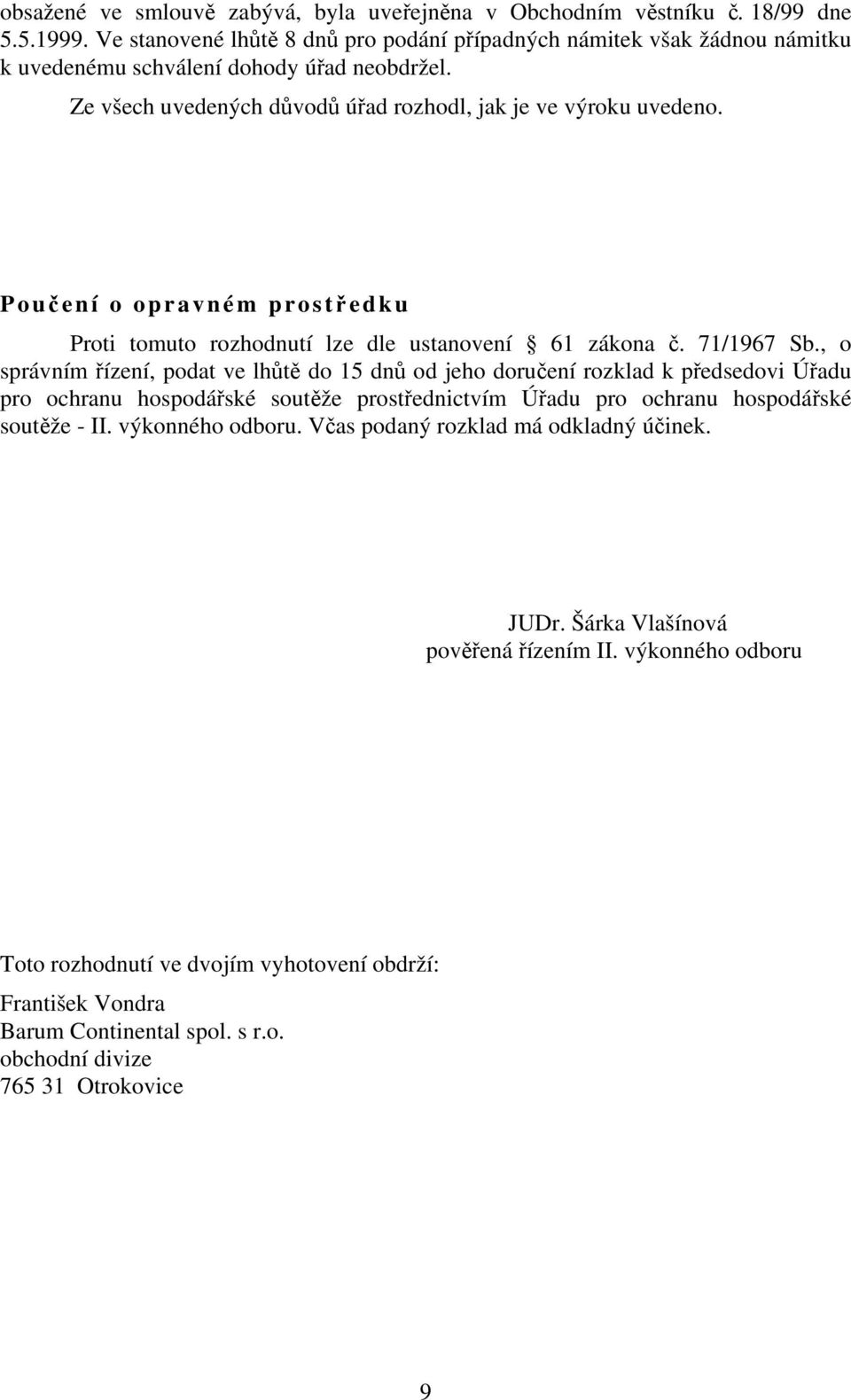 Pouč ení o opravném prostř edku Proti tomuto rozhodnutí lze dle ustanovení 61 zákona č. 71/1967 Sb.