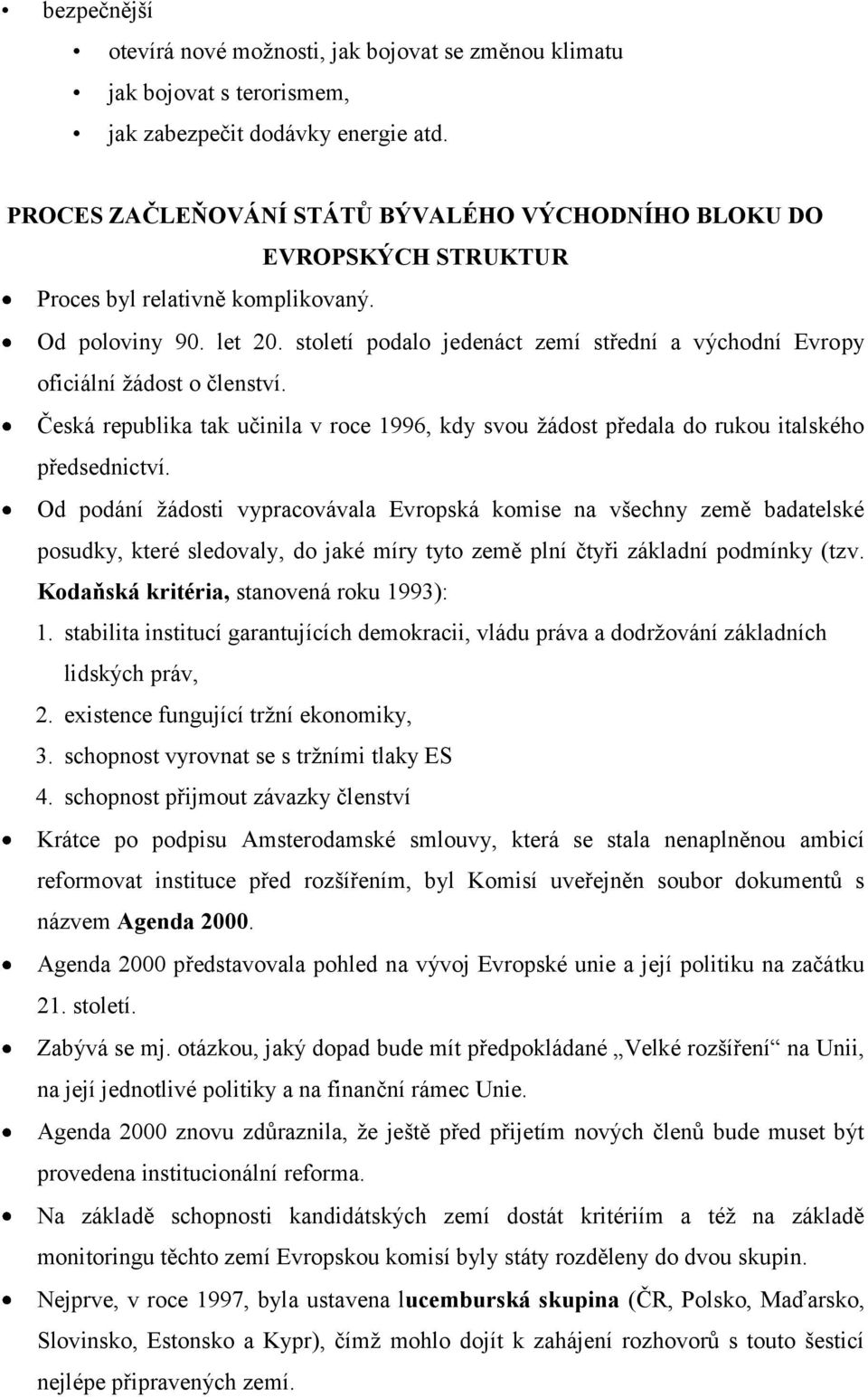 století podalo jedenáct zemí střední a východní Evropy oficiální žádost o členství. Česká republika tak učinila v roce 1996, kdy svou žádost předala do rukou italského předsednictví.