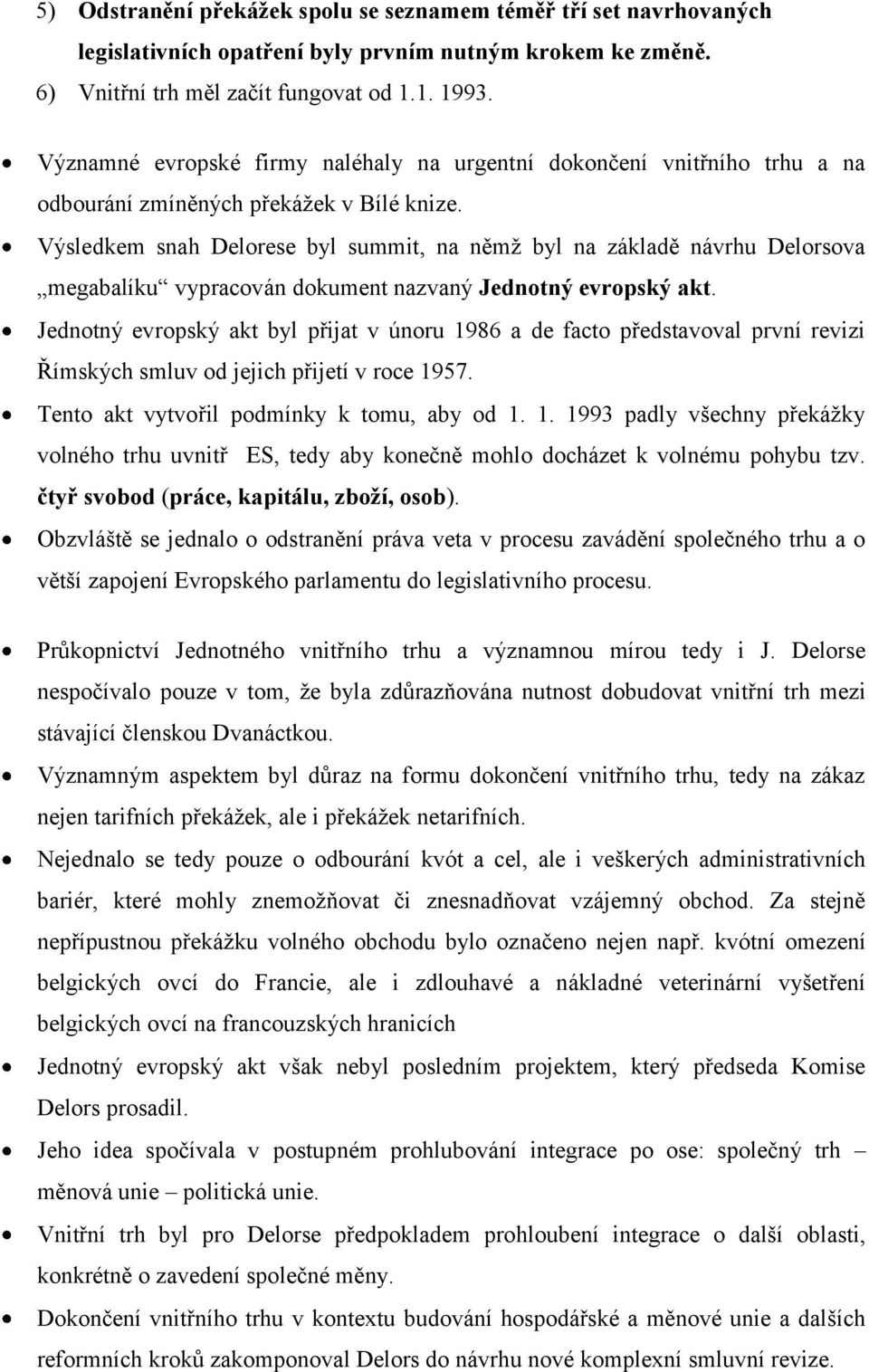 Výsledkem snah Delorese byl summit, na němž byl na základě návrhu Delorsova megabalíku vypracován dokument nazvaný Jednotný evropský akt.