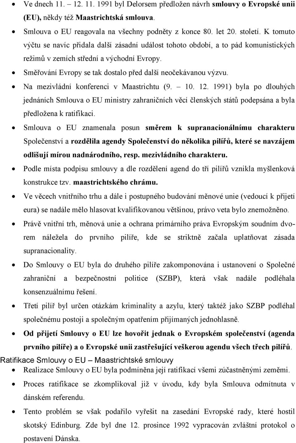 Na mezivládní konferenci v Maastrichtu (9. 10. 12. 1991) byla po dlouhých jednáních Smlouva o EU ministry zahraničních věcí členských států podepsána a byla předložena k ratifikaci.