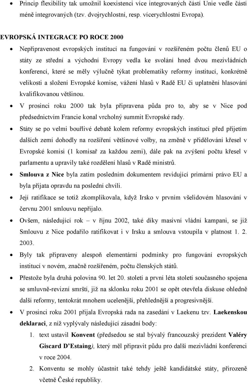 které se měly výlučně týkat problematiky reformy institucí, konkrétně velikosti a složení Evropské komise, vážení hlasů v Radě EU či uplatnění hlasování kvalifikovanou většinou.