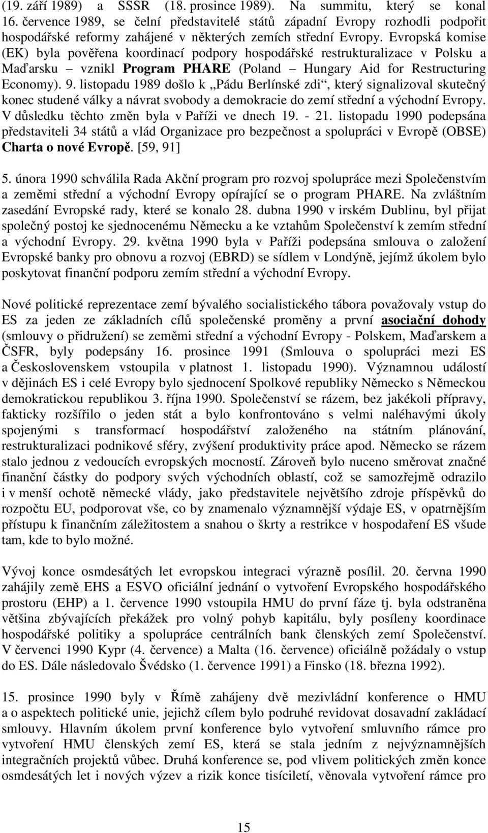 Evropská komise (EK) byla pověřena koordinací podpory hospodářské restrukturalizace v Polsku a Maďarsku vznikl Program PHARE (Poland Hungary Aid for Restructuring Economy). 9.