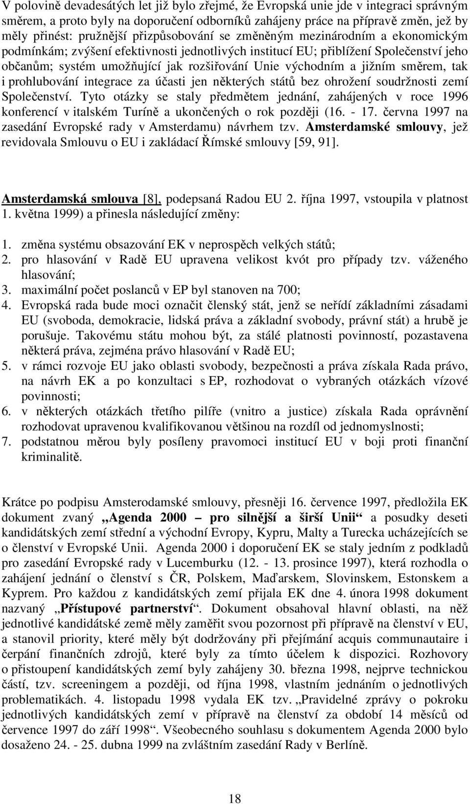 a jižním směrem, tak i prohlubování integrace za účasti jen některých států bez ohrožení soudržnosti zemí Společenství.