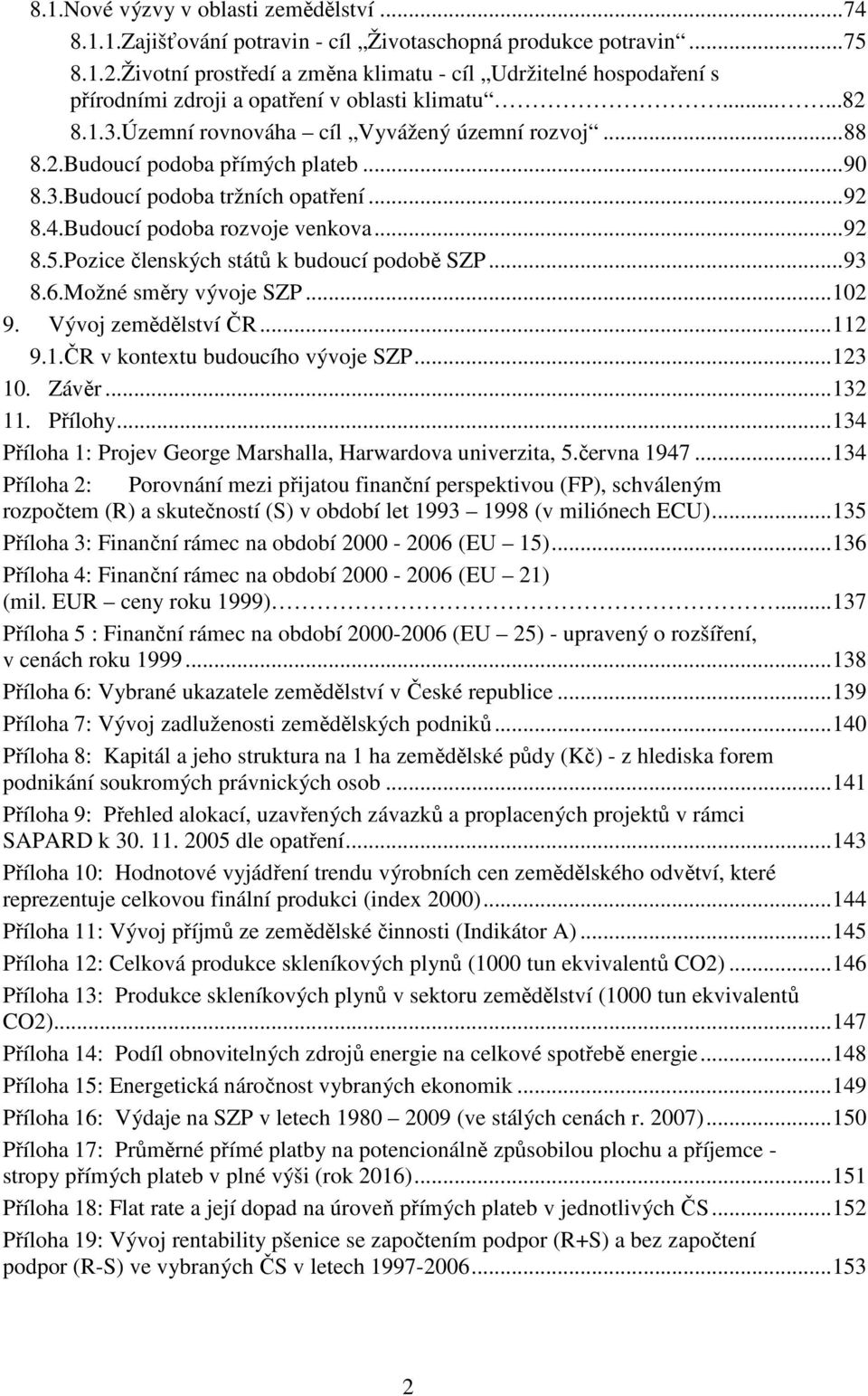 .. 90 8.3.Budoucí podoba tržních opatření... 92 8.4.Budoucí podoba rozvoje venkova... 92 8.5.Pozice členských států k budoucí podobě SZP... 93 8.6.Možné směry vývoje SZP... 102 9.