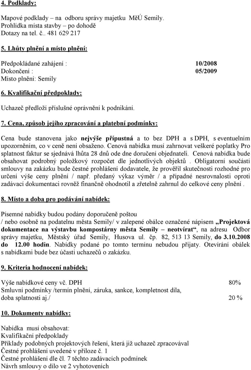 Cena, způsob jejího zpracování a platební podmínky: Cena bude stanovena jako nejvýše přípustná a to bez DPH a s DPH, s eventuelním upozorněním, co v ceně není obsaženo.