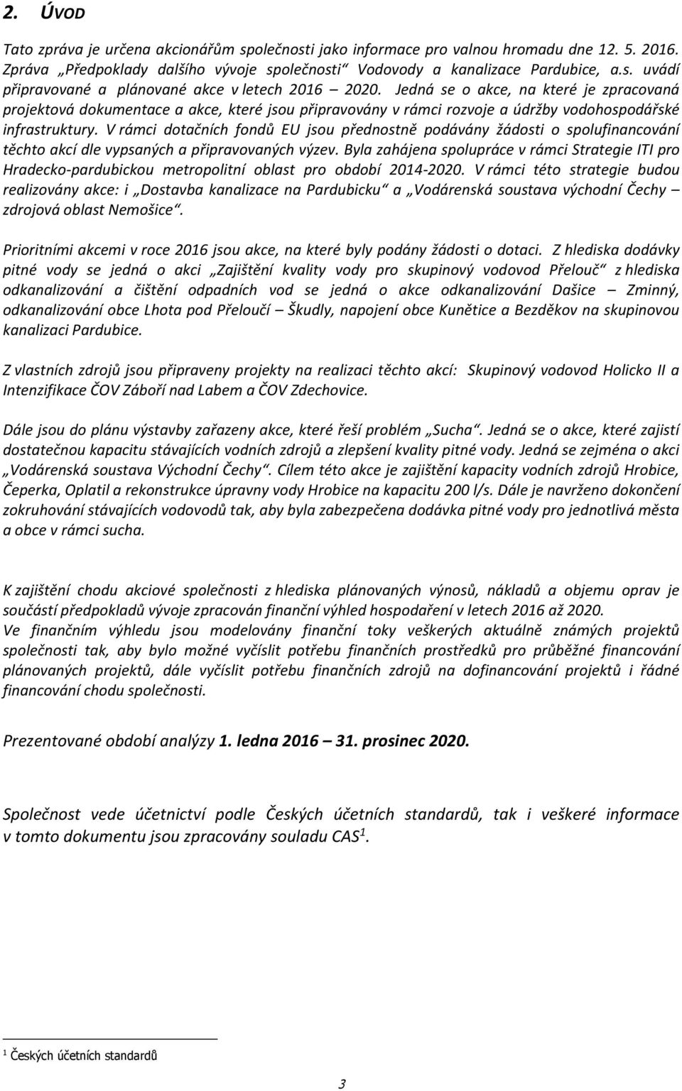 V rámci dotačních fondů EU jsou přednostně podávány žádosti o spolufinancování těchto akcí dle vypsaných a připravovaných výzev.