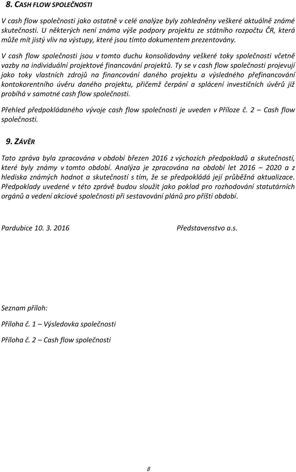 V cash flow společnosti jsou v tomto duchu konsolidovány veškeré toky společnosti včetně vazby na individuální projektové financování projektů.