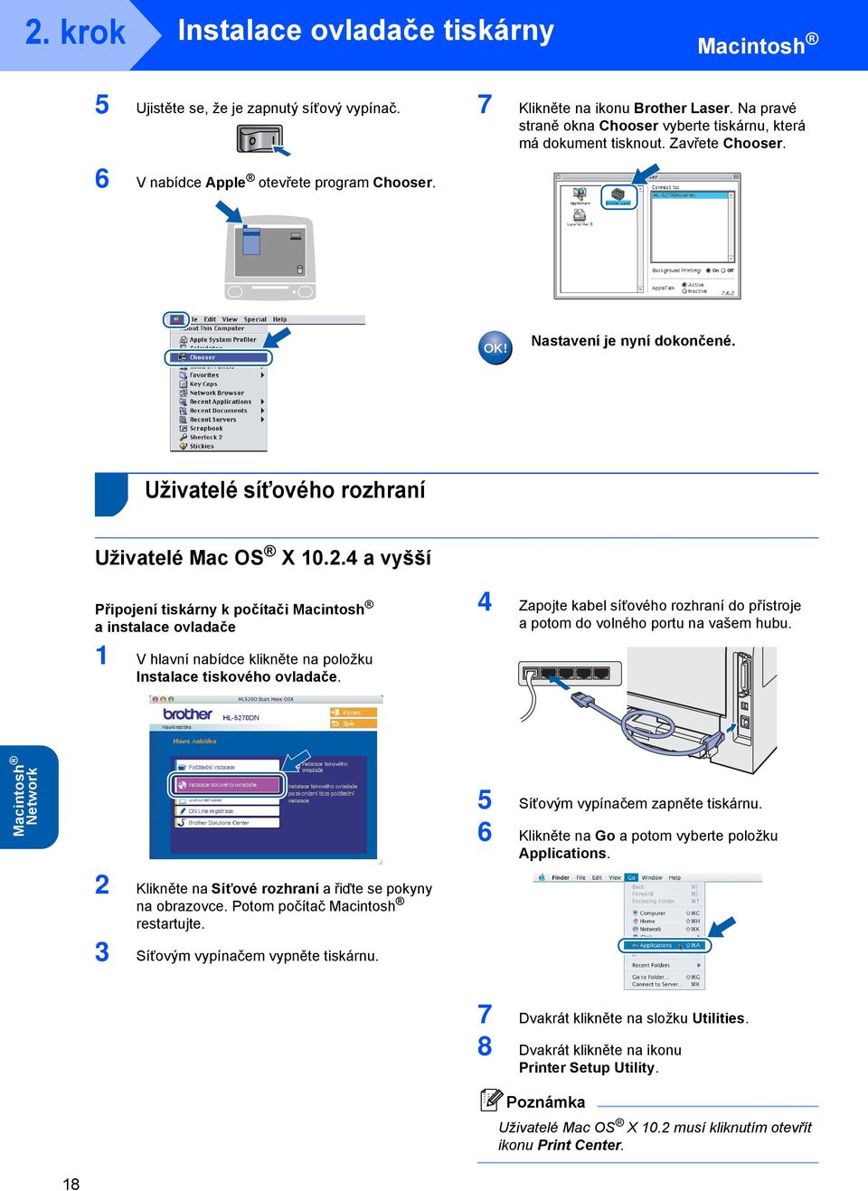 4 a vyšší Připojení tiskárny k počítači a instalace ovladače 1 V hlavní nabídce klikněte na položku Instalace tiskového ovladače.