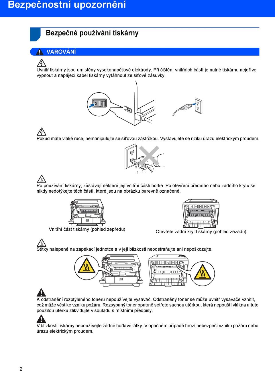 Vystavujete se riziku úrazu elektrickým proudem. Po používání tiskárny, zůstávají některé její vnitřní části horké.