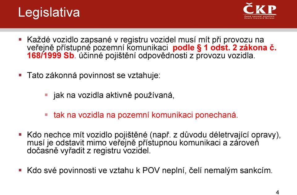 Tato zákonná povinnost se vztahuje: jak na vozidla aktivně používaná, tak na vozidla na pozemní komunikaci ponechaná.