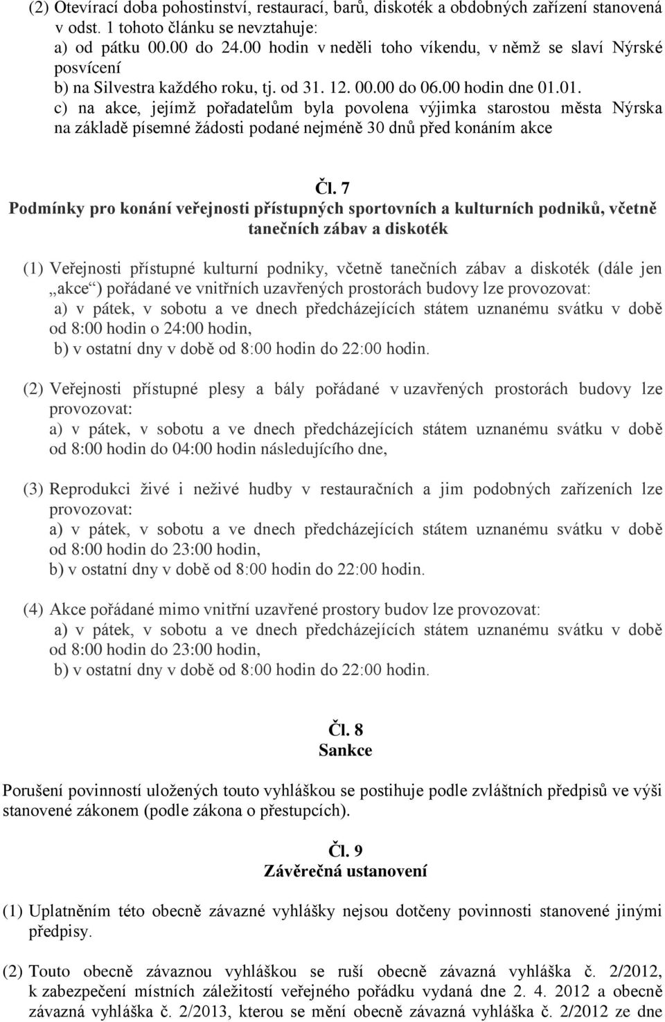 01. c) na akce, jejímž pořadatelům byla povolena výjimka starostou města Nýrska na základě písemné žádosti podané nejméně 30 dnů před konáním akce Čl.