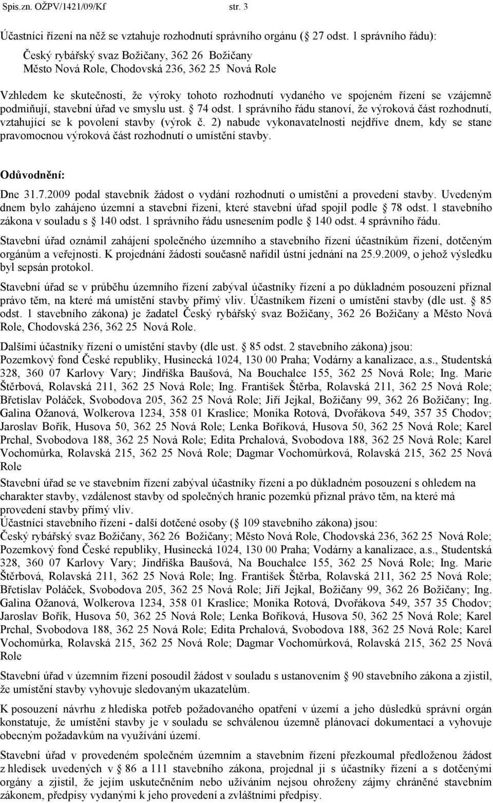 74 odst. 1 správního řádu stanoví, ţe výroková část rozhodnutí, vztahující se k povolení stavby (výrok č.