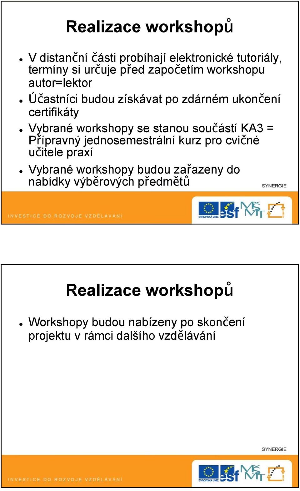 součástí KA3 = Přípravný jednosemestrální kurz pro cvičné učitele praxí Vybrané workshopy budou zařazeny do