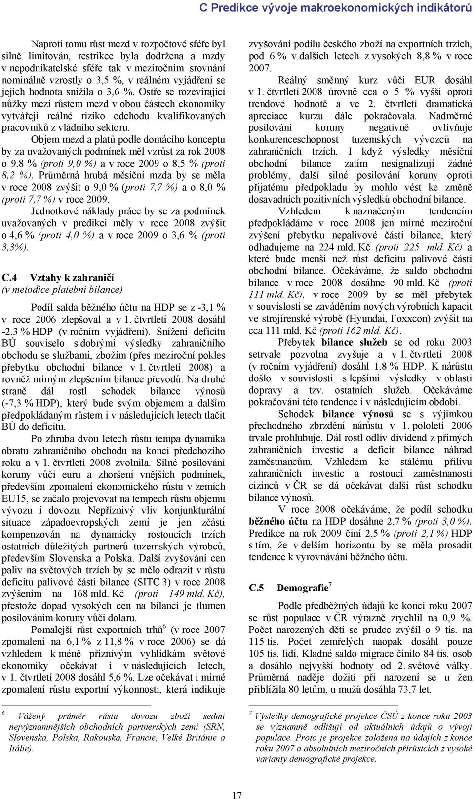 Ostře se rozevírající nůžky mezi růstem mezd v obou částech ekonomiky vytvářejí reálné riziko odchodu kvalifikovaných pracovníků z vládního sektoru.