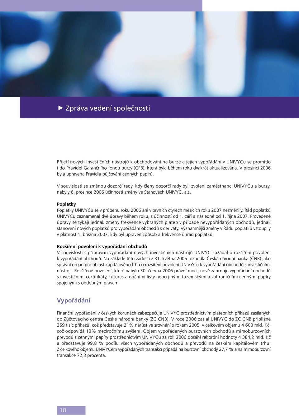 prosince 2006 účinnosti změny ve Stanovách UNIVYC, a.s. Poplatky Poplatky UNIVYCu se v průběhu roku 2006 ani v prvních čtyřech měsících roku 2007 nezměnily.