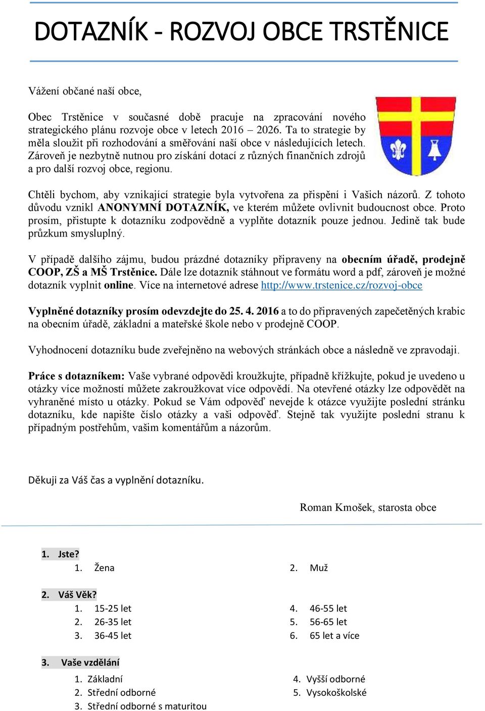 Zároveň je nezbytně nutnou pro získání dotací z různých finančních zdrojů a pro další rozvoj obce, regionu. Chtěli bychom, aby vznikající strategie byla vytvořena za přispění i Vašich názorů.