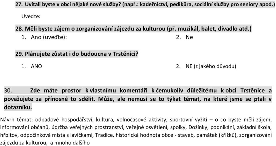 Zde máte prostor k vlastnímu komentáři k čemukoliv důležitému k obci Trstěnice a považujete za přínosné to sdělit. Může, ale nemusí se to týkat témat, na které jsme se ptali v dotazníku.