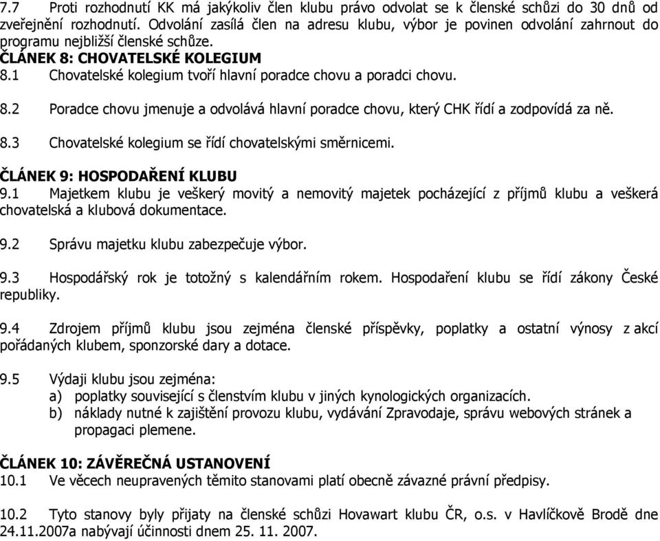 1 Chovatelské kolegium tvoří hlavní poradce chovu a poradci chovu. 8.2 Poradce chovu jmenuje a odvolává hlavní poradce chovu, který CHK řídí a zodpovídá za ně. 8.3 Chovatelské kolegium se řídí chovatelskými směrnicemi.