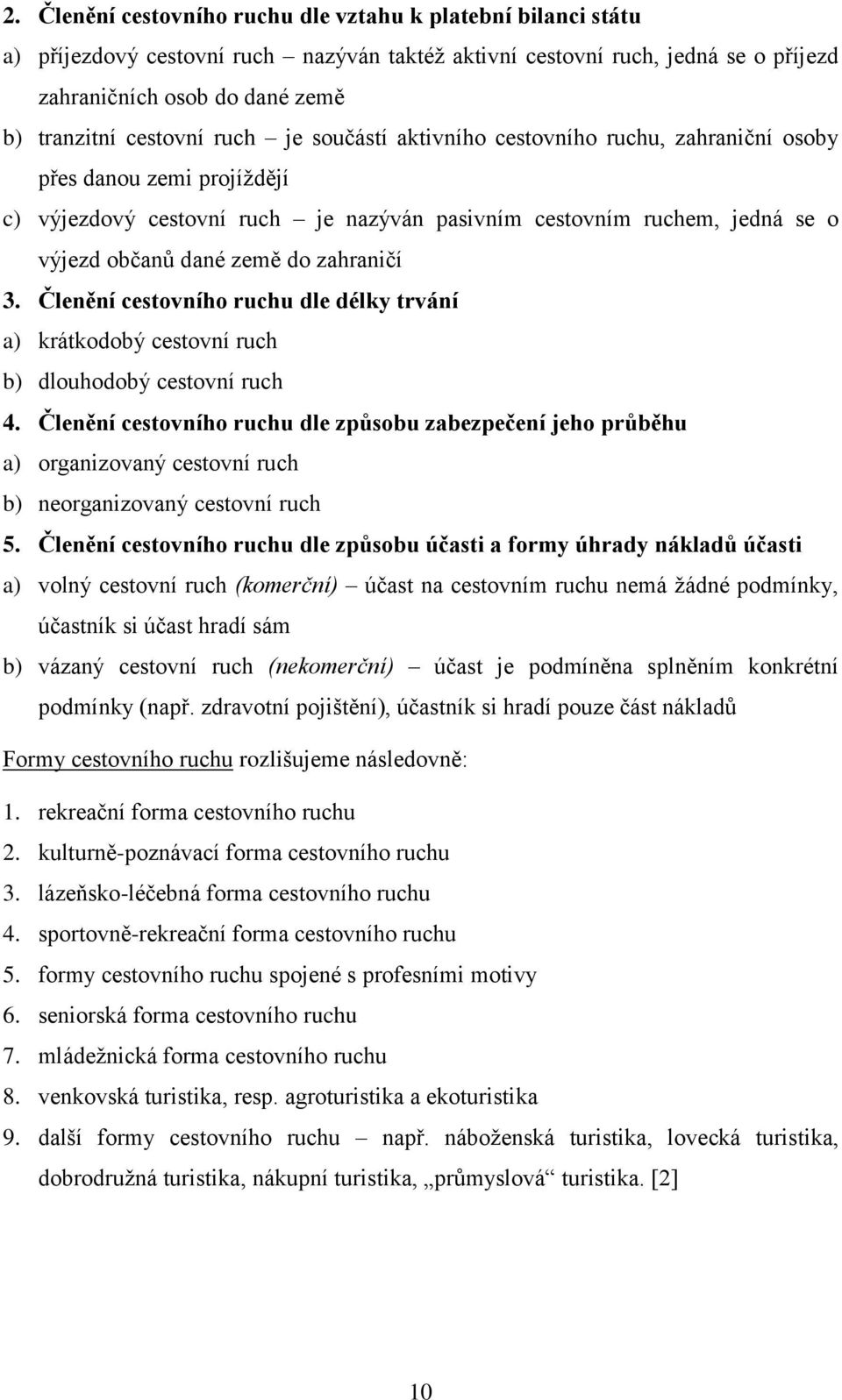 do zahraničí 3. Členění cestovního ruchu dle délky trvání a) krátkodobý cestovní ruch b) dlouhodobý cestovní ruch 4.