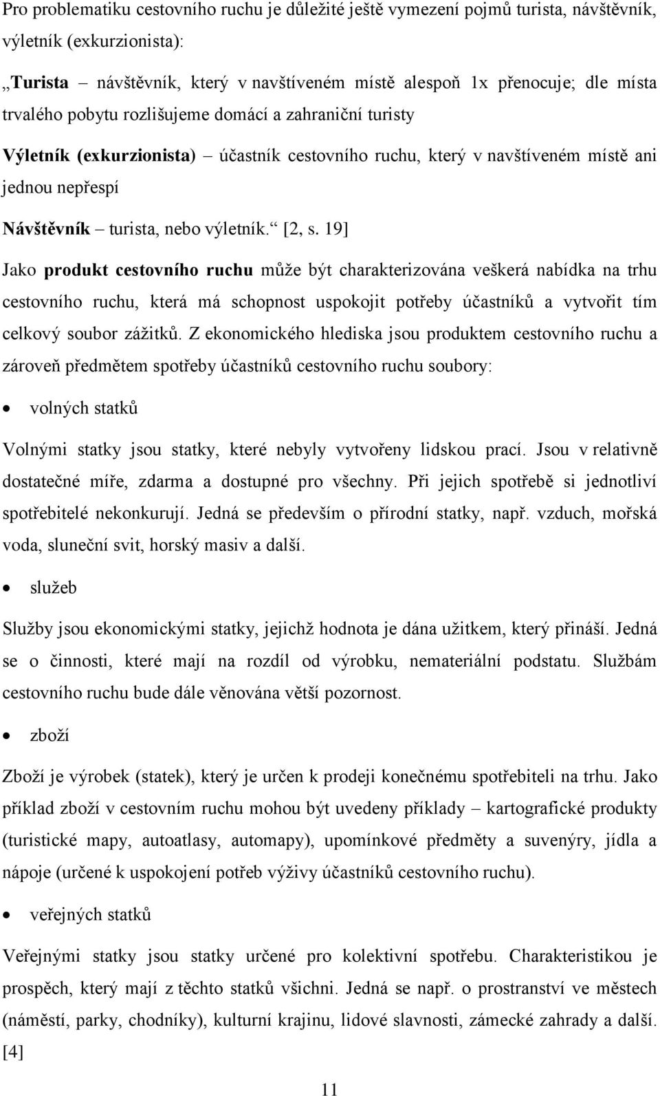 19] Jako produkt cestovního ruchu může být charakterizována veškerá nabídka na trhu cestovního ruchu, která má schopnost uspokojit potřeby účastníků a vytvořit tím celkový soubor zážitků.