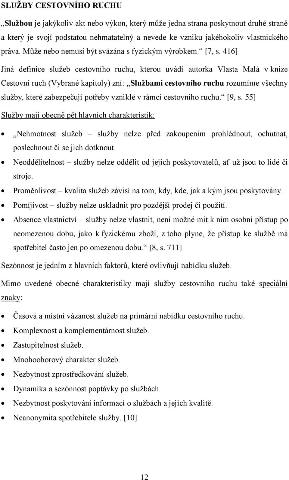 416] Jiná definice služeb cestovního ruchu, kterou uvádí autorka Vlasta Malá v knize Cestovní ruch (Vybrané kapitoly) zní: Službami cestovního ruchu rozumíme všechny služby, které zabezpečují potřeby