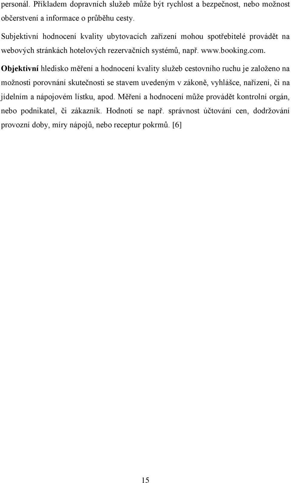 Objektivní hledisko měření a hodnocení kvality služeb cestovního ruchu je založeno na možnosti porovnání skutečnosti se stavem uvedeným v zákoně, vyhlášce, nařízení, či