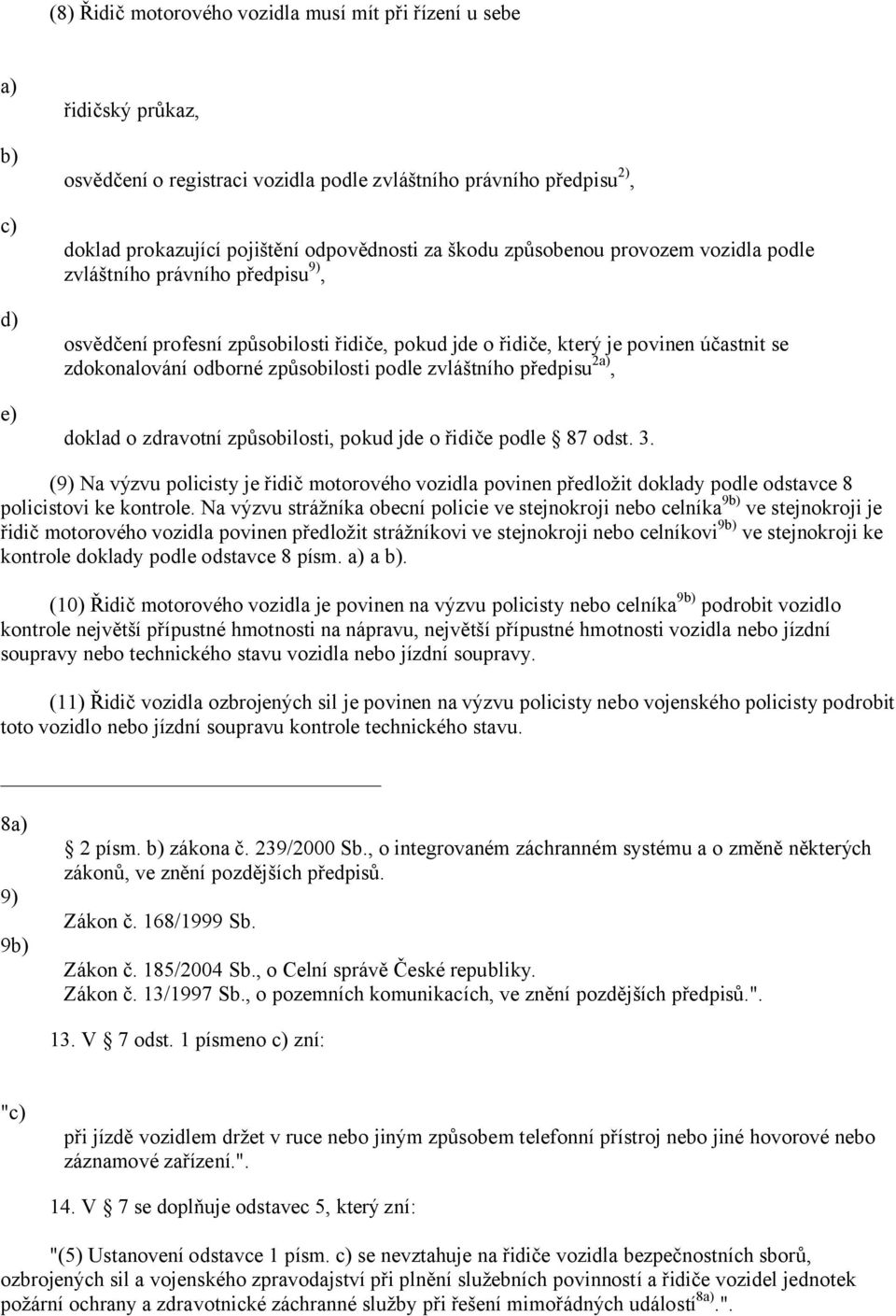 zvláštního předpisu 2, doklad o zdravotní způsobilosti, pokud jde o řidiče podle 87 odst. 3.