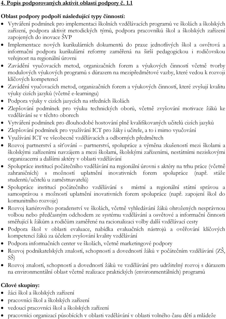 pracovníků škol a školských zařízení zapojených do inovace ŠVP Implementace nových kurikulárních dokumentů do praxe jednotlivých škol a osvětová a informační podpora kurikulární reformy zaměřená na